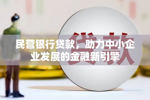 苑里民营银行贷款，助力中小企业发展的金融新引擎