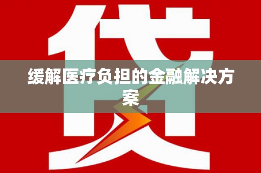 苑里缓解医疗负担的金融解决方案