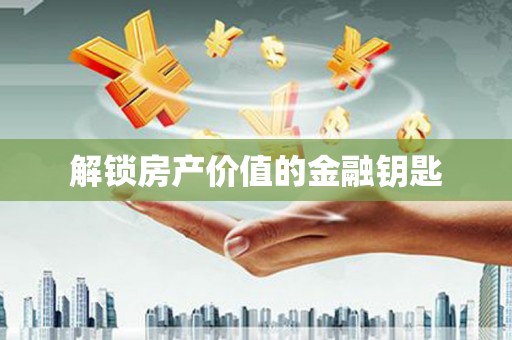 苑里解锁房产价值的金融钥匙