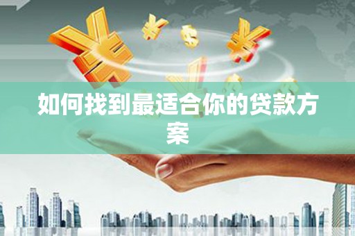 苑里如何找到最适合你的贷款方案