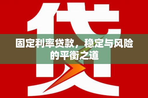 苑里固定利率贷款，稳定与风险的平衡之道