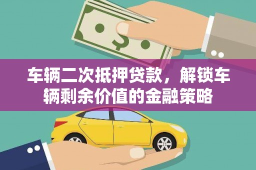 苑里车辆二次抵押贷款，解锁车辆剩余价值的金融策略